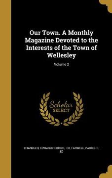 portada Our Town. A Monthly Magazine Devoted to the Interests of the Town of Wellesley; Volume 2 (en Inglés)
