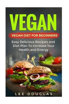 portada Vegan: Vegan Diet For Beginners: Easy Delicious Recipes and Diet Plan To Increas (en Inglés)