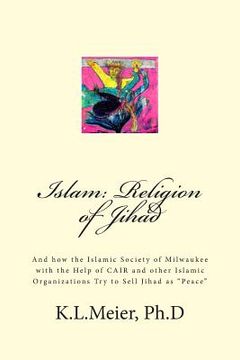 portada Islam: Religion of Jihad: And how the Islamic Society of Milwaukee with the Help of CAIR and other Islamic Organizations Try (en Inglés)