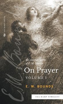 portada The Complete Works of E.M. Bounds On Prayer: Vol 1 (Sea Harp Timeless series) (en Inglés)