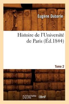 portada Histoire de l'Université de Paris. Tome 2 (Éd.1844) (en Francés)