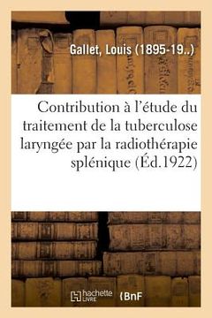 portada Contribution À l'Étude Du Traitement de la Tuberculose Laryngée Par La Radiothérapie Splénique (en Francés)