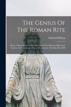 portada The Genius Of The Roman Rite: Being A Paper Read At The Meeting Of The Historical Research Society At Archbishop's House, Westminster, On May 8th, 1