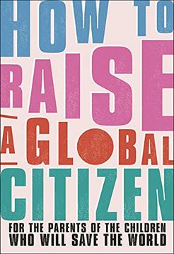 portada How to Raise a Global Citizen: For the Parents of the Children who Will Save the World (en Inglés)