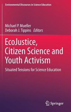 portada Ecojustice, Citizen Science and Youth Activism: Situated Tensions for Science Education (en Inglés)