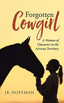 portada Forgotten Cowgirl: A Woman of Character in the Arizona Territory (en Inglés)