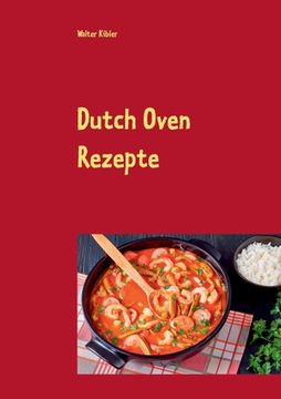 portada Dutch Oven Rezepte: Dutch Oven Kochbuch für Anfänger und Fortgeschrittene. Der Kürzeste Weg, um Sich Dutch Oven Gerichte auf der Zunge zer (in German)