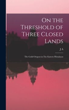 portada On the Threshold of Three Closed Lands: The Guild Outpost in The Eastern Himalayas (en Inglés)