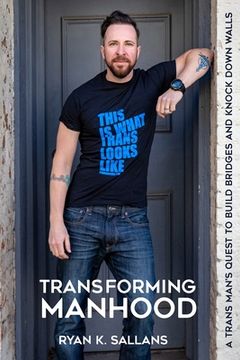 portada Transforming Manhood: A trans man's quest to build bridges and knock down walls
