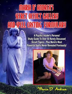 portada Secret Occult Gallery And Spell Casting Formulary: A Psychic Insider's Personal STudy Guide To Over 50 Rarely Discussed Occult Topics - Plus Maria's M (en Inglés)