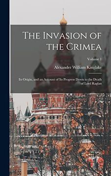portada The Invasion of the Crimea: Its Origin, and an Account of its Progress Down to the Death of Lord Raglan; Volume 1