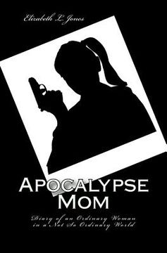 portada Apocalypse Mom: Diary of an Ordinary Woman in a Not So Ordinary World (en Inglés)