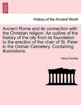 portada ancient rome and its connection with the christian religion. an outline of the history of the city from its foundation to the erection of the chair of