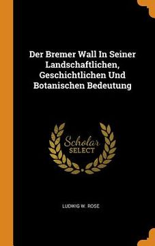 portada Der Bremer Wall in Seiner Landschaftlichen, Geschichtlichen und Botanischen Bedeutung 