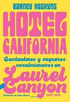 portada Hotel California: Cantautores y Vaqueros Cocainómanos en Laurel Canyon, 1967-1976