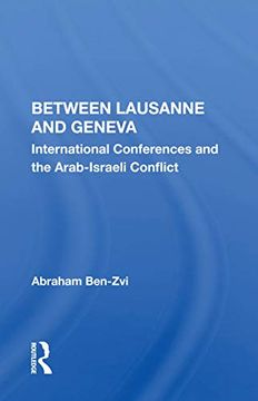 portada Between Lausanne and Geneva: International Conferences and the Arab-Israeli Conflict (en Inglés)