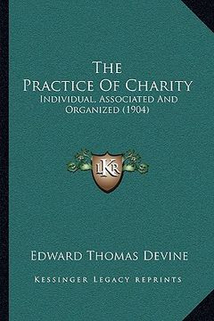 portada the practice of charity: individual, associated and organized (1904) (en Inglés)