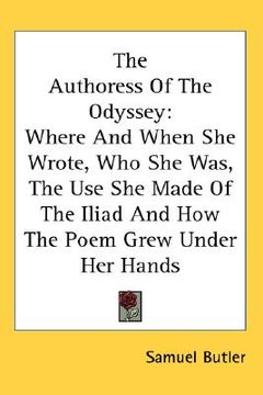 portada the authoress of the odyssey: where and when she wrote, who she was, the use she made of the iliad and how the poem grew under her hands (en Inglés)