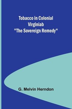 portada Tobacco in Colonial Virginiab "The Sovereign Remedy" (in English)