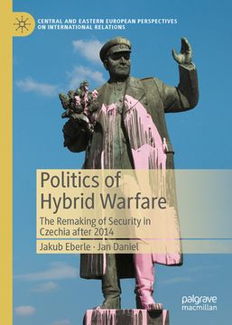 portada Politics of Hybrid Warfare: The Remaking of Security in Czechia After 2014