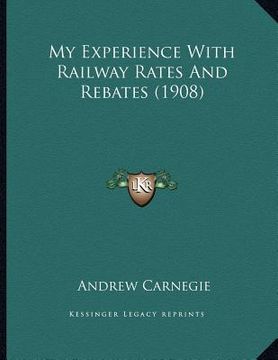 portada my experience with railway rates and rebates (1908) (en Inglés)