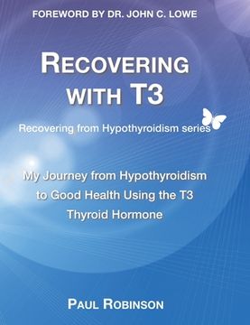 portada Recovering with T3: My journey from hypothyroidism to good health using the T3 thyroid hormone (in English)