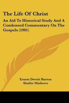 portada the life of christ: an aid to historical study and a condensed commentary on the gospels (1901) (en Inglés)