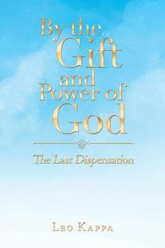 portada By the Gift and Power of God: The Last Dispensation (en Inglés)