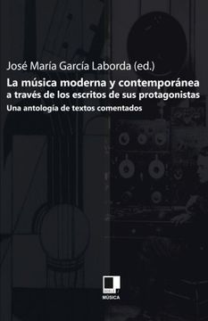 portada La Musica Moderna y Contemporanea a Traves de los Escritos de sus Protagonistas. Una Antologi­A de Textos Comentados (in Spanish)