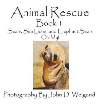 portada Animal Rescue, Book 1, Seals, Sea Lions And Elephant Seals, Oh My! (en Inglés)