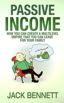 portada Passive Income: How you can create a Multi-level Empire that you can leave for your family (en Inglés)
