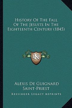 portada history of the fall of the jesuits in the eighteenth century (1845) (en Inglés)
