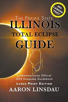 portada Illinois Total Eclipse Guide (Large Print): Official Commemorative 2024 Keepsake Guid (2024 Total Eclipse State Guide Series) (en Inglés)