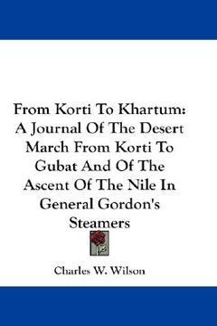 portada from korti to khartum: a journal of the desert march from korti to gubat and of the ascent of the nile in general gordon's steamers (en Inglés)