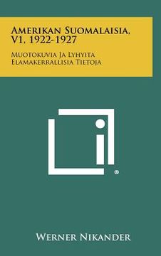 portada Amerikan Suomalaisia, V1, 1922-1927: Muotokuvia Ja Lyhyita Elamakerrallisia Tietoja (en Finlandés)