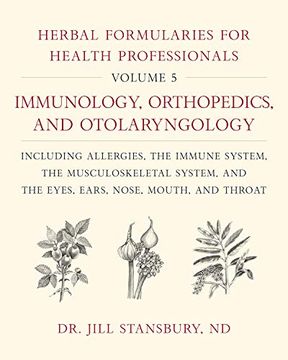portada Herbal Formularies for Health Professionals, Volume 5: Immunology, Orthopedics, and Otolaryngology, Including Allergies, the Immune System, the. System, and the Eyes, Ears, Nose, Mouth, and Throat (en Inglés)