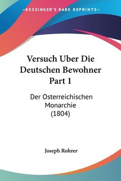 portada Versuch Uber Die Deutschen Bewohner Part 1: Der Osterreichischen Monarchie (1804) (en Alemán)