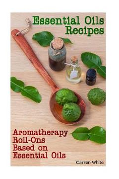 portada Essential Oils Recipes: Aromatherapy Roll-Ons Based on Essential Oils: (Essential Oils, Aromatherapy)