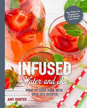 portada Infused Water and Ice: Pump up Your Agua With Over 100 Recipes! (The art of Entertaining) (en Inglés)
