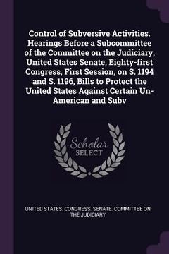 portada Control of Subversive Activities. Hearings Before a Subcommittee of the Committee on the Judiciary, United States Senate, Eighty-first Congress, First (en Inglés)