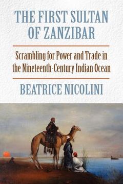 portada The First Sultan of Zanzibar: Scrambling for Power and Trade in the Nineteenth-Century Indian Ocean (en Inglés)