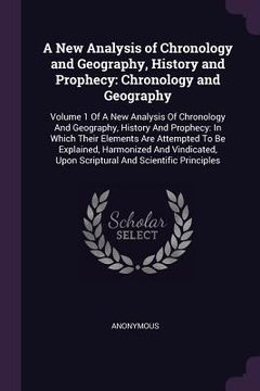 portada A New Analysis of Chronology and Geography, History and Prophecy: Chronology and Geography: Volume 1 Of A New Analysis Of Chronology And Geography, Hi (in English)
