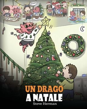 portada Un drago a Natale: (A Dragon Christmas) Aiuta il tuo drago a fare i preparativi per il Natale. Una simpatica storia per bambini, per cele (in Italian)