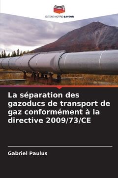 portada La séparation des gazoducs de transport de gaz conformément à la directive 2009/73/CE (en Francés)