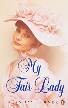 portada My Fair Lady: A Musical Play in two Acts Based on "Pygmalion" by Bernard Shaw (Penguin Plays & Screenplays) (en Inglés)