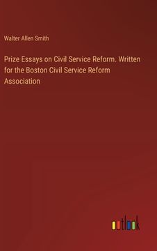 portada Prize Essays on Civil Service Reform. Written for the Boston Civil Service Reform Association (en Inglés)