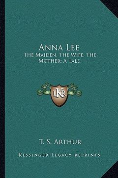 portada anna lee: the maiden, the wife, the mother; a tale (in English)