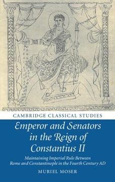 portada Emperor and Senators in the Reign of Constantius ii: Maintaining Imperial Rule Between Rome and Constantinople in the Fourth Century ad (Cambridge Classical Studies) (en Inglés)