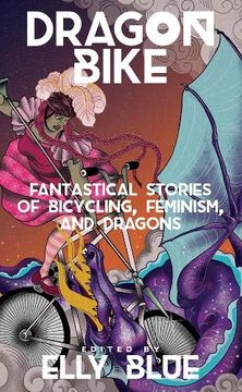 portada Dragon Bike: Fantastical Stories of Bicycling, Feminism, & Dragons (en Inglés)