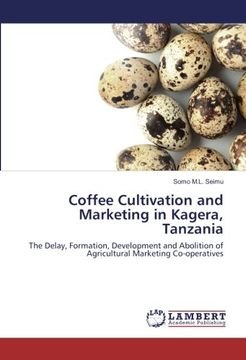 portada Coffee Cultivation and Marketing in Kagera, Tanzania: The Delay, Formation, Development and Abolition of Agricultural Marketing Co-operatives